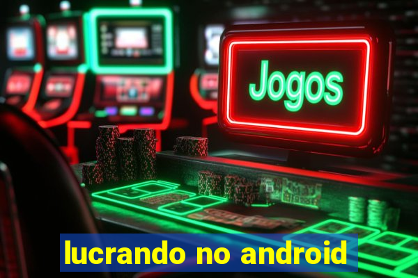 lucrando no android