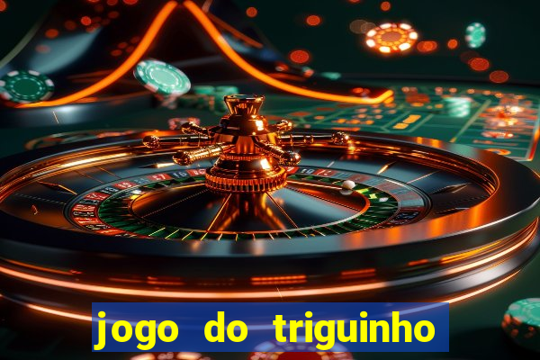 jogo do triguinho de ganhar dinheiro