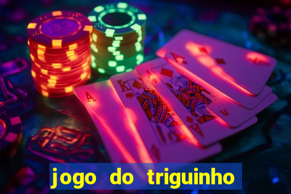 jogo do triguinho de ganhar dinheiro