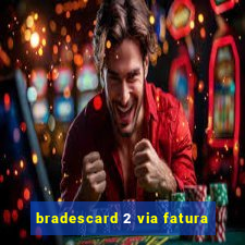 bradescard 2 via fatura