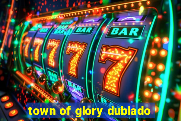 town of glory dublado