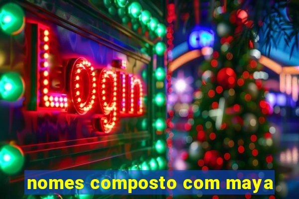 nomes composto com maya