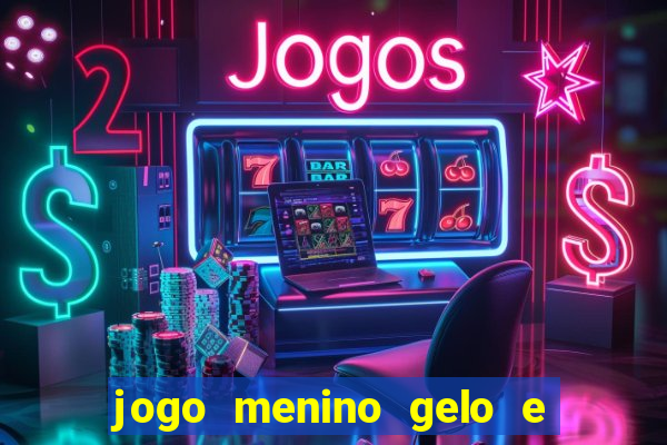 jogo menino gelo e menina lava