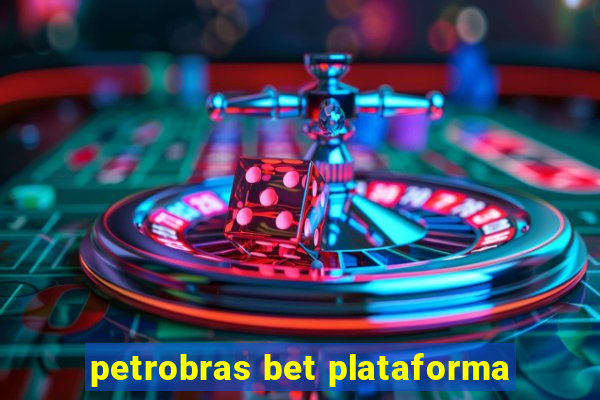 petrobras bet plataforma