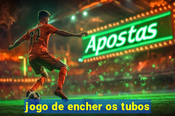 jogo de encher os tubos