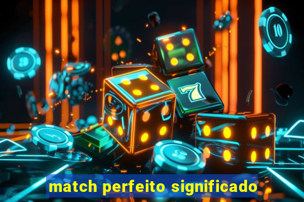 match perfeito significado