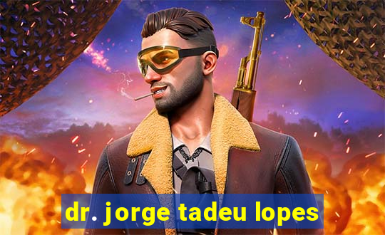 dr. jorge tadeu lopes