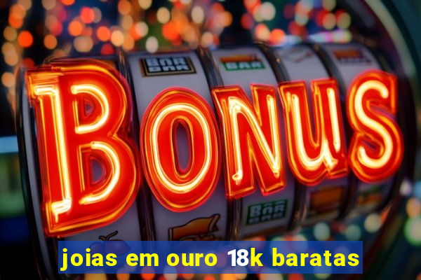 joias em ouro 18k baratas