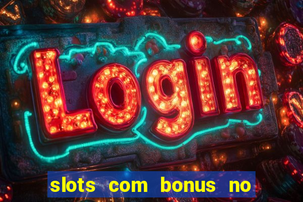 slots com bonus no cadastro e saque free