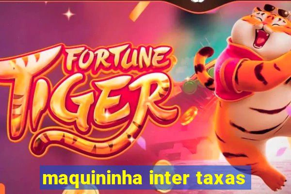 maquininha inter taxas