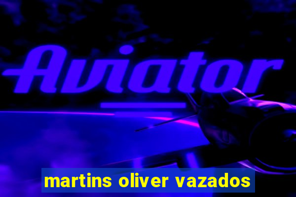 martins oliver vazados