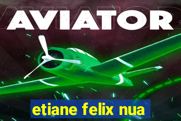 etiane felix nua