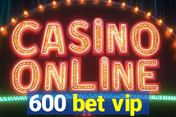 600 bet vip