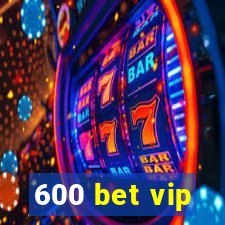 600 bet vip