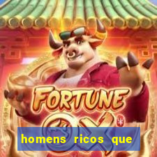 homens ricos que querem bancar