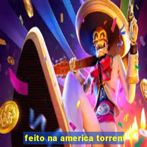 feito na america torrent