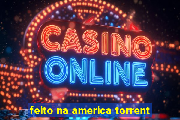 feito na america torrent