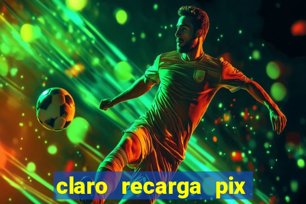 claro recarga pix $10 reais