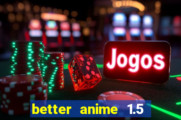 better anime 1.5 apk download