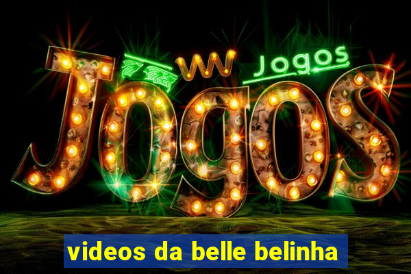 videos da belle belinha