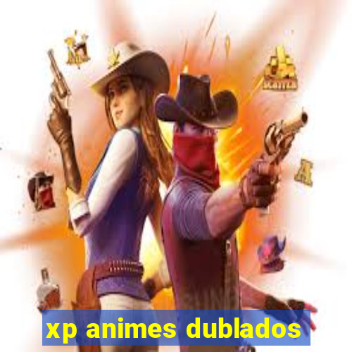 xp animes dublados