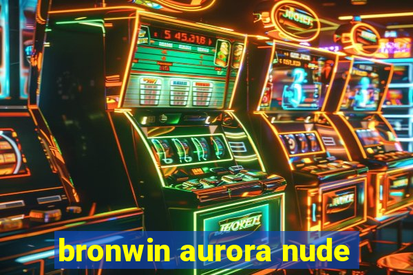 bronwin aurora nude