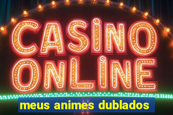 meus animes dublados