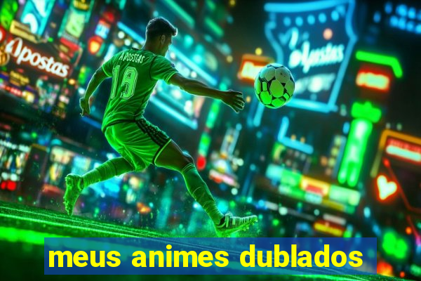 meus animes dublados