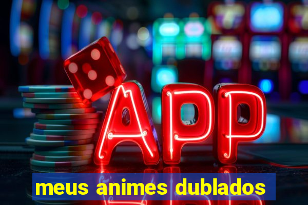 meus animes dublados