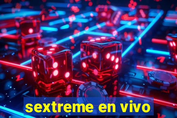 sextreme en vivo