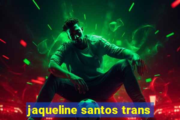 jaqueline santos trans