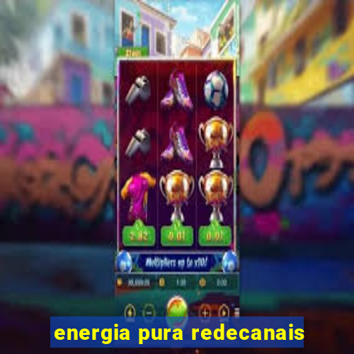 energia pura redecanais