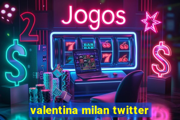 valentina milan twitter