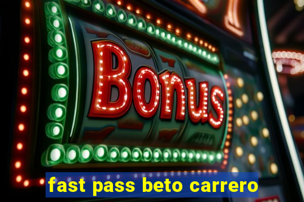 fast pass beto carrero