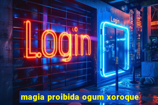 magia proibida ogum xoroque