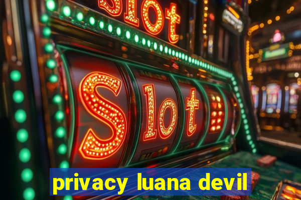 privacy luana devil