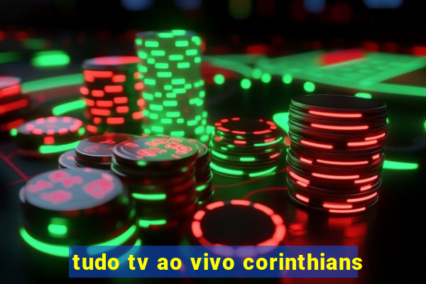 tudo tv ao vivo corinthians