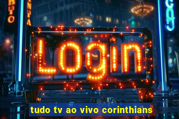 tudo tv ao vivo corinthians