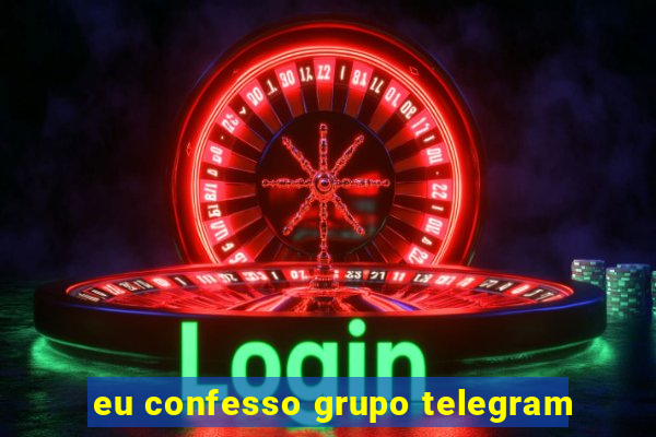 eu confesso grupo telegram