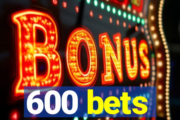 600 bets