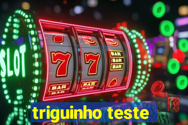 triguinho teste