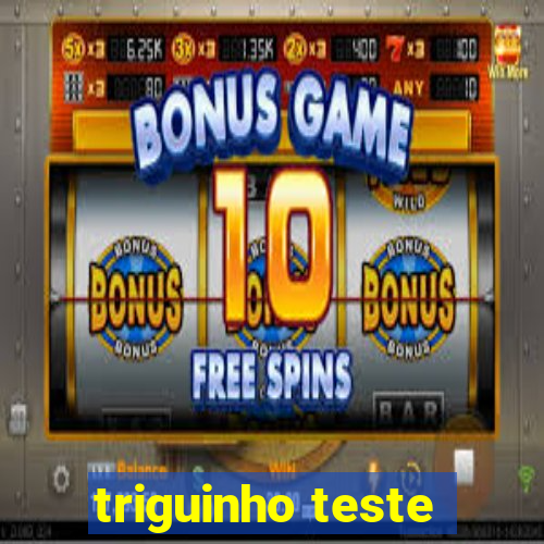 triguinho teste