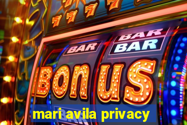 mari avila privacy