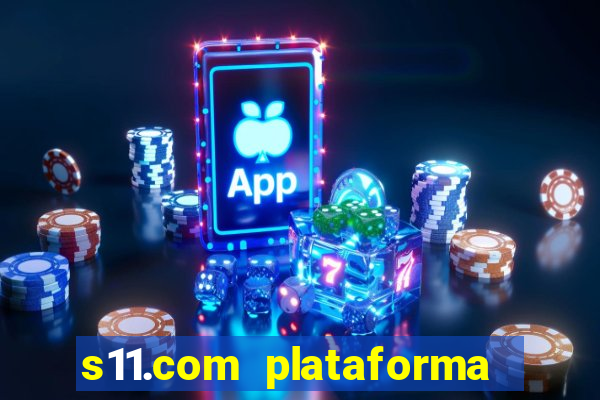 s11.com plataforma de jogos