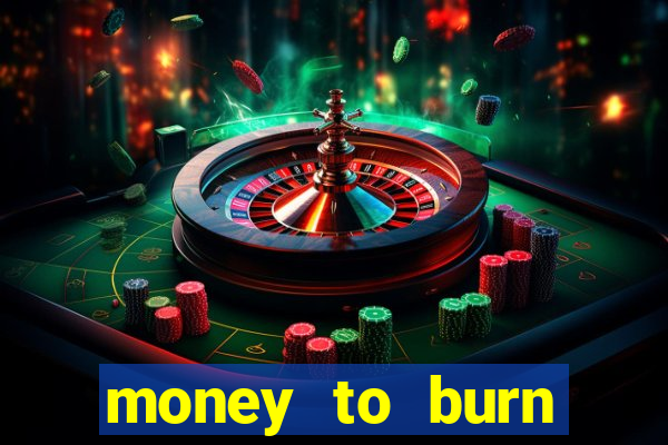 money to burn system pt br