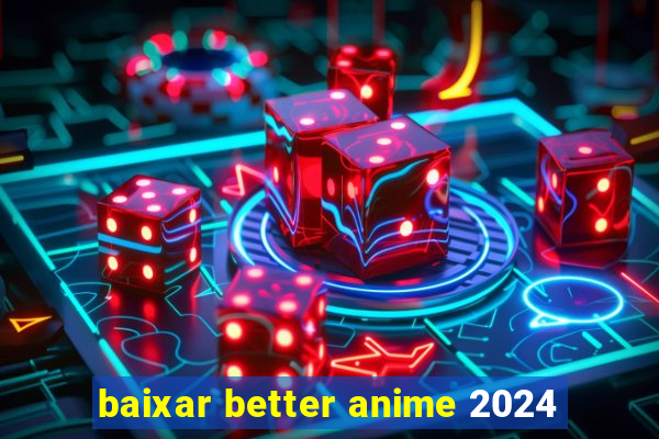 baixar better anime 2024