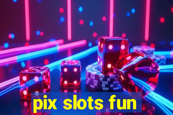 pix slots fun