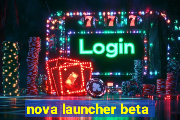 nova launcher beta