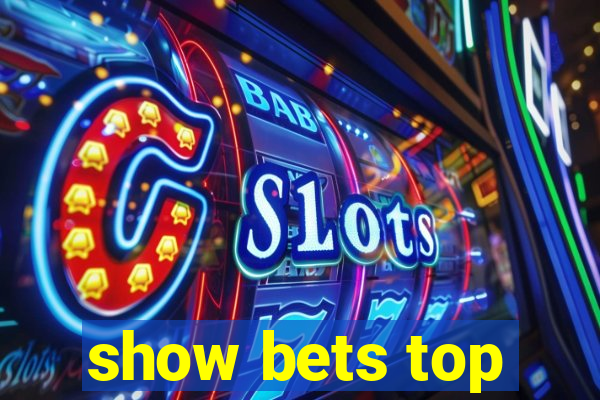 show bets top