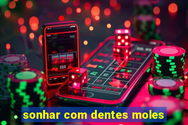 sonhar com dentes moles